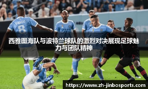西雅图海队与波特兰球队的激烈对决展现足球魅力与团队精神